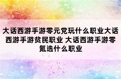 大话西游手游零元党玩什么职业大话西游手游贫民职业 大话西游手游零氪选什么职业